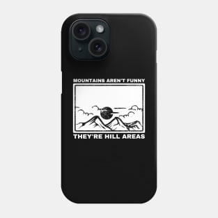 Mountains Aren't Funny They're Hill Areas Phone Case