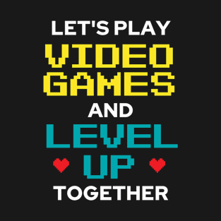 Let's Play Video Games And Level Up Together T-Shirt