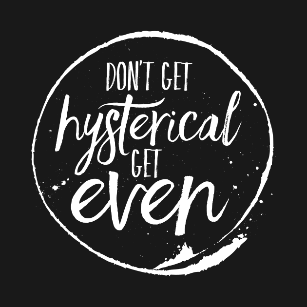 Don't Get Hysterical, Get Even by directdesign