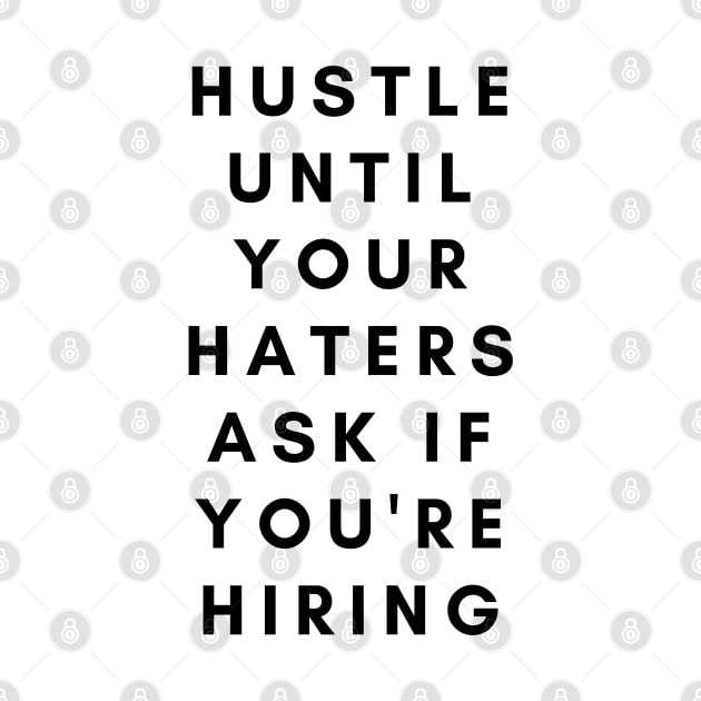 Hustle until your haters ask if you're hiring Black by DanDesigns