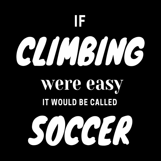 If climbing were easy it would be called soccer by Outdoor and Climbing