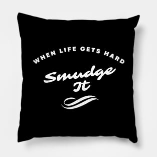 When Life Gets Hard Smudge It Pillow