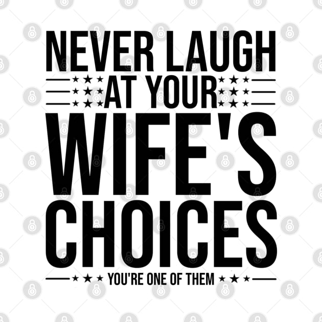 Never Laugh At Your Wife's Choices You're One Of Them by fishing for men