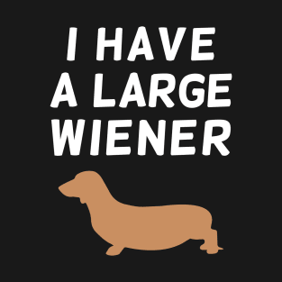 Dachshund Design - I Have a Large Wiener - Funny Dog Shirt Gift - Fun Joke Shirt T-Shirt