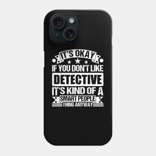 It's Okay If You Don't Like Detective It's Kind Of A Smart People Thing Anyway Detective Lover Phone Case