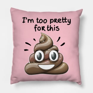 I'm too pretty for this *Shit* Pillow