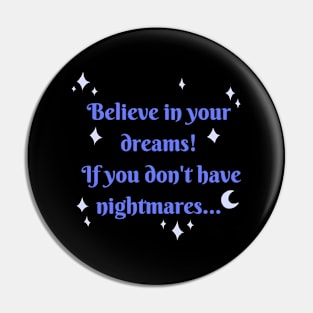 Believe in your dreams! If you don't have nightmares Pin