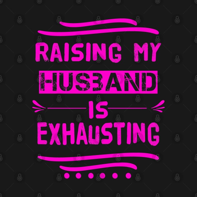 Raising My Husband Is Exhausting by ArtfulDesign