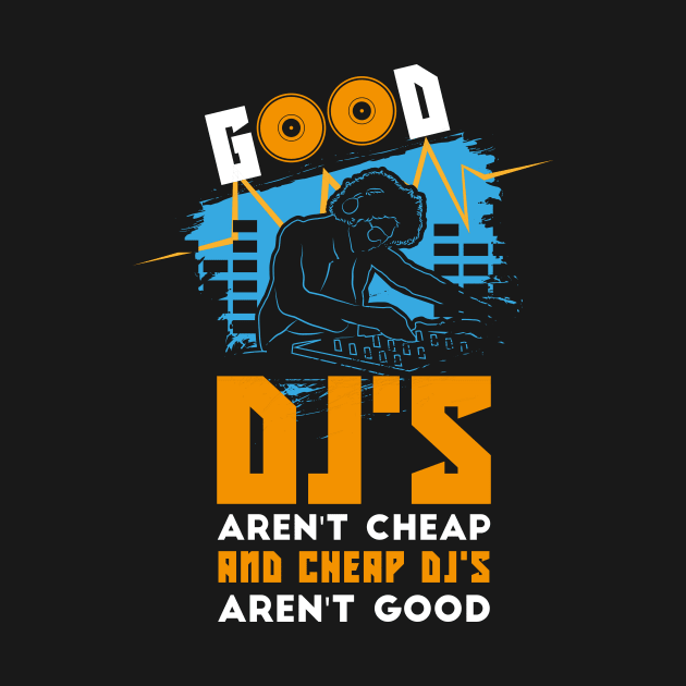 Good DJ arent Cheap and Cheap DJ Arent good by FunnyphskStore