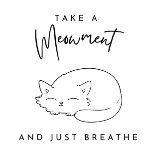 Take a meowment and just breath T-Shirt