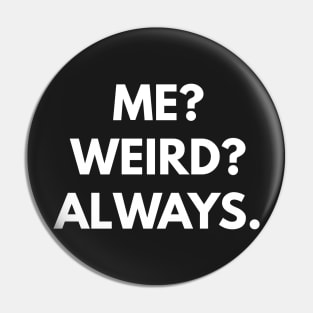 Me? Weird? Always. Pin