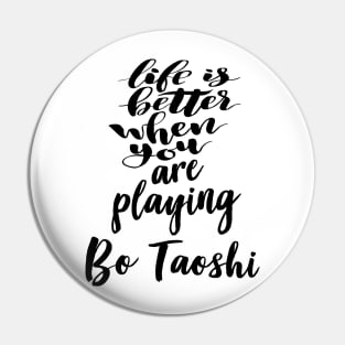 Life Is Better When You Are Playing Bo Taoshi Pin