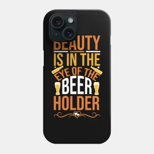 Beauty Is In The Eye Of Beer Holder T Shirt For Women Men Phone Case