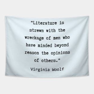 Virginia Woolf quote:  Literature is strewn with the wreckage of men.... Tapestry