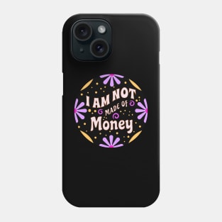 I Am Not Made of Money (Funny Mom Sayings) Phone Case