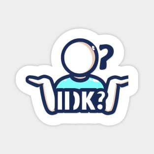 IDK "I don't know" t-shirt Magnet