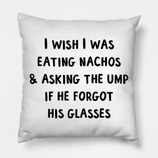 I wish I was eating nachos  asking the ump if he forgot his glasses Pillow