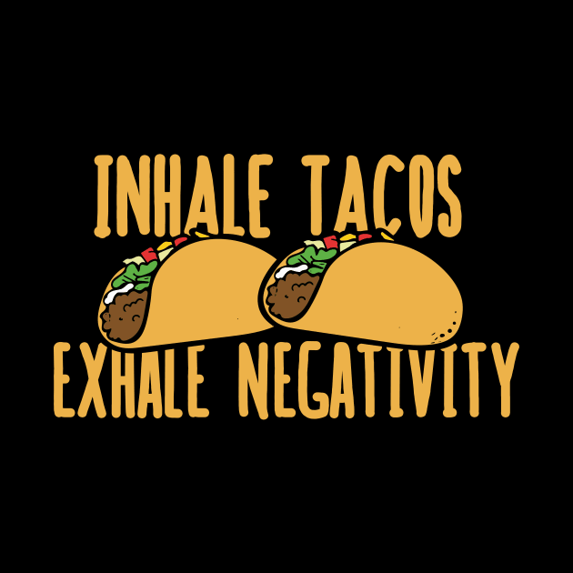 Inhale tacos exhale negativity by bubbsnugg