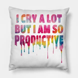 I Cry a Lot but I am so Productive. Pillow