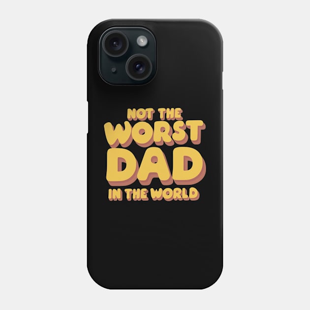 Fathers Day Best Father Not The Worst Dad Birthday Gift For Daddy Funny Present Dad Joke Humour Phone Case by DeanWardDesigns