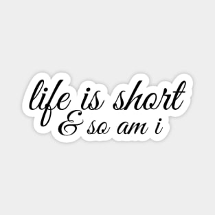 Life Is Short & So Am I - Funny Sayings Magnet