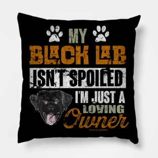 My Black Lab Isnt Spoiled Im Just A Loving Owner Pillow