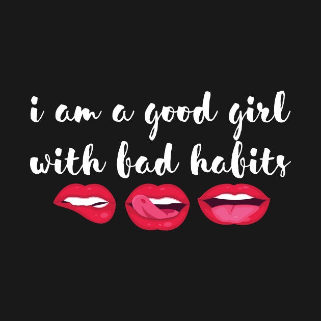 Disover I am a good girl with bad habits - Bad Girls - T-Shirt