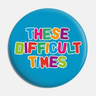 These difficult times Pin