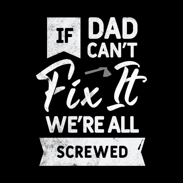 If Dad Can't Fix It, We're All Screwed by TrendyClothing