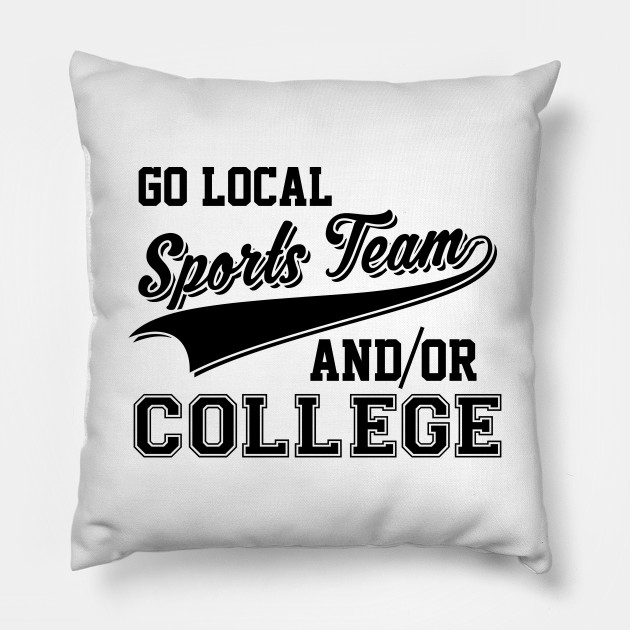 Go Local Sports Team And/Or College Cute & Funny - Go Local Sports Team And Or College - Pillow | TeePublic Go Local Sports Team And/Or College Cute & Funny - Go Local Sports Team And Or College - Pillow | TeePublic