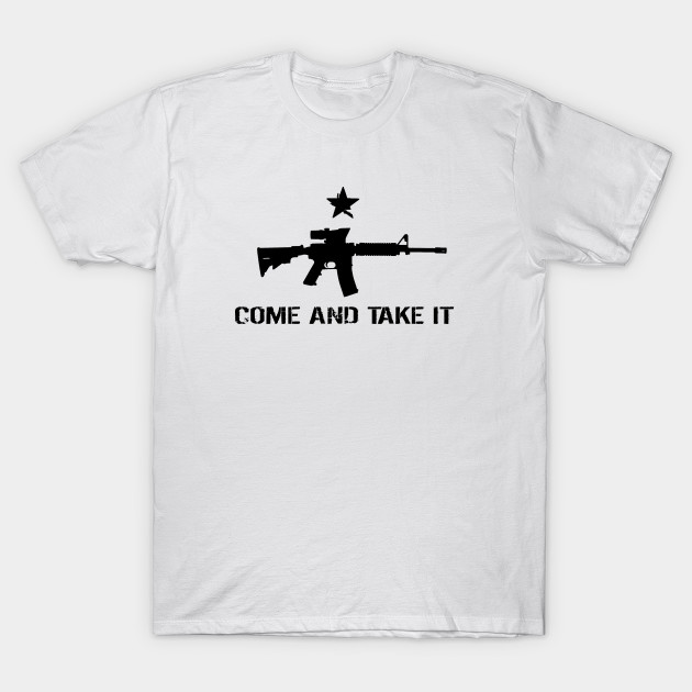 Come And Take It Come And Take It T Shirt Teepublic