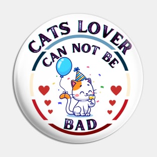 Cats Lover Can Not Be Bad Pin
