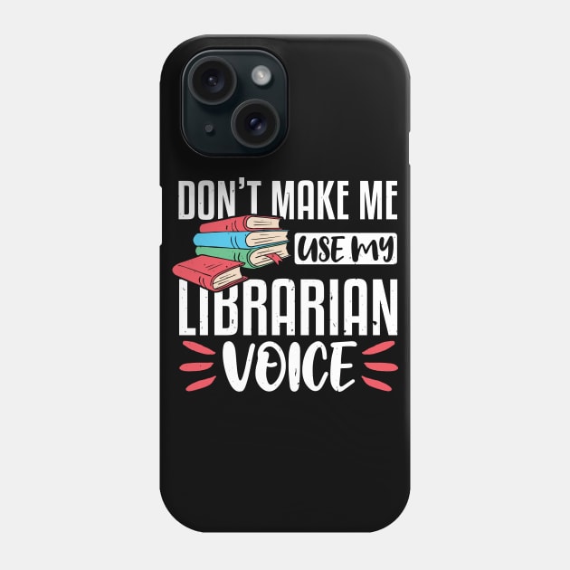 Don't Make Me Use My Librarian Voice, Funny Librarian Gift Phone Case by TabbyDesigns