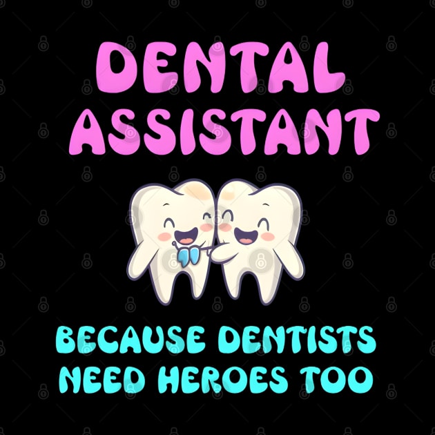 Dental Assistant Because Dentists Need Heroes Too by justingreen