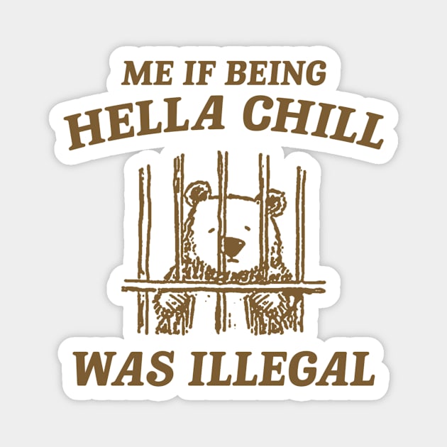 Me If Being Hella Chill Was Illegal - Unisex Magnet by Justin green