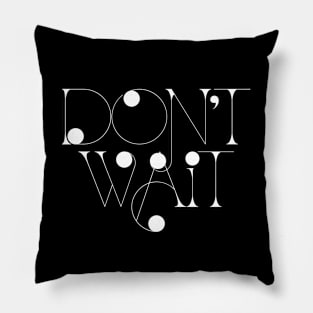 Don't Wait Pillow