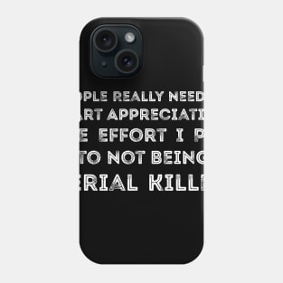 People Really Need to Start Appreciating the Effort I Put Into Not Being a Serial Killer Phone Case