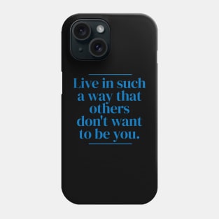 Live in such a way that others don't want to be you. Phone Case