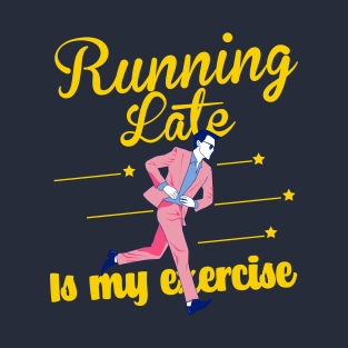 Running late is my exercise T-Shirt