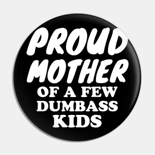 Proud Mother of a few dumbass kids Pin