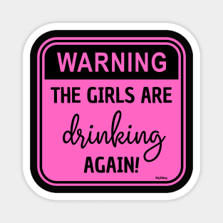 Warning!! The Girls Are Drinking Again! Magnet