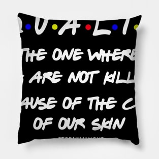 Equality The One Where We aren't Killed Because Of The Color Of Your Skin Pillow