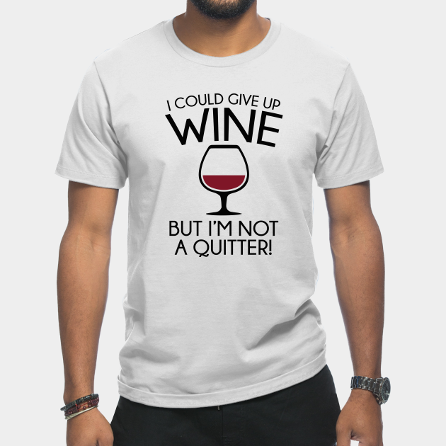 Disover I Could Give Up Wine - Wine - T-Shirt