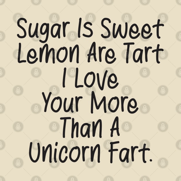 Sugar Is Sweet  Lemon Are Tart  I Love  Your More  Than A  Unicorn Fart. by Qasim