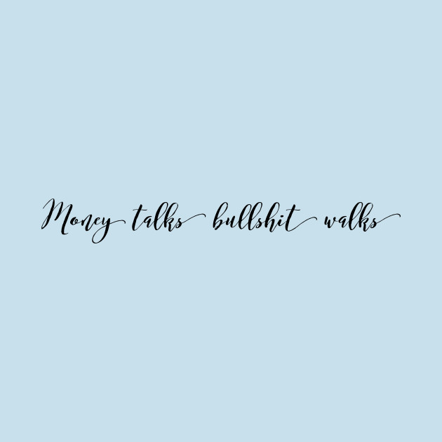 Money Talks Bullshit Walks Money Talks Bullshit Walks T Shirt - money talks bullshit walks money talks bullshit walks t shirt teepublic