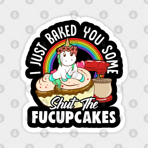 Unicorn Baked You Some Shut The Fucupcakes Magnet by E