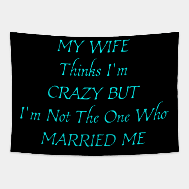 My Wife Thinks I'm Crazy, But I'm Not The One Who Married Me. Funny Sarcastic Married Couple Saying Tapestry by  hal mafhoum?