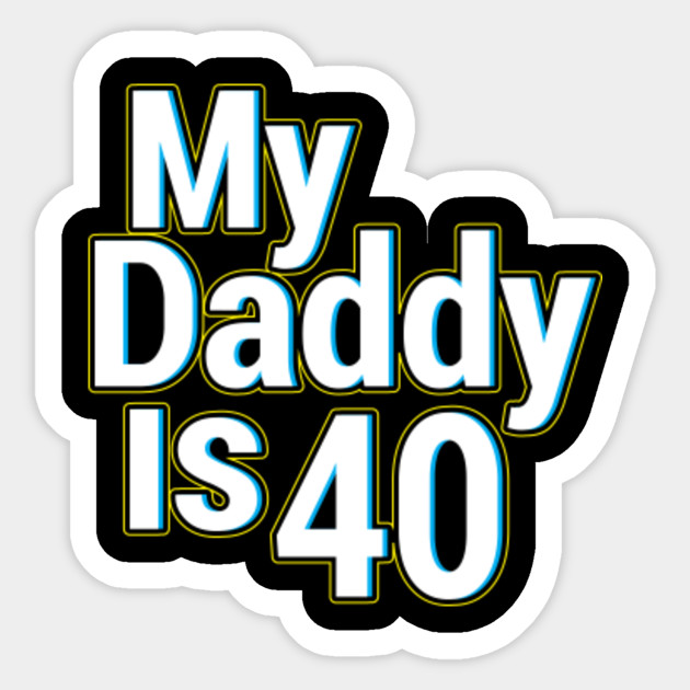 My Daddy Is 40 T Shirt Funny Gift 40th Birthday Father Shirt Fathers Day Gifts From Daughter Sticker Teepublic