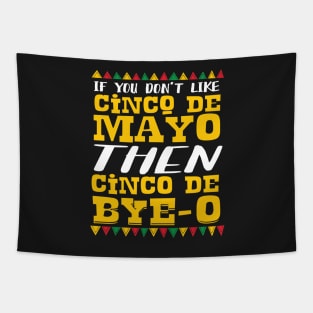 If You Don't Like Cinco De Mayo Then Cinco De Bye-o Tapestry