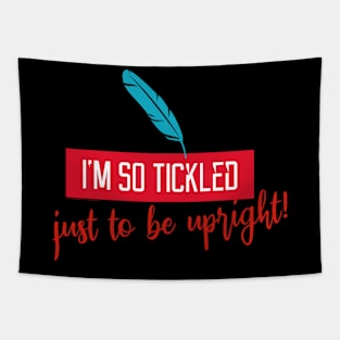 I'm So Tickled just to be Upright! Tell the World you are enjoying another day! Tapestry